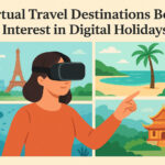 Virtual Travel Destinations Boost Interest in Digital Holidays